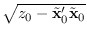$\sqrt{z_0-\tilde{{\bf x}}_0^\prime \tilde{{\bf x}}_0}$