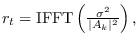 $r_t = {\rm IFFT}\left( {\sigma^2 \over \vert A_k\vert^2}\right),$
