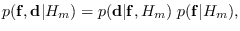 $\displaystyle p({\bf f}, {\bf d} \vert H_m) =
p({\bf d}\vert {\bf f} , H_m) \; p({\bf f}\vert H_m),
$