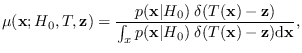$\displaystyle \mu({\bf x};H_0,T,{\bf z})=\frac{p({\bf x}\vert H_0) \; \delta(T(...
...f z}) }{\int_x p({\bf x}\vert H_0) \;\delta(T({\bf x})-{\bf z}){\rm d}{\bf x}},$