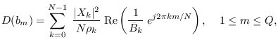 $\displaystyle D(b_m) = \sum_{k=0}^{N-1} \; \frac{\vert X_k\vert^2}{N\rho_k}
\; ...
...ft( {1\over \bar{B}_k} \; e^{j 2\pi k m / N} \right), \;\;\;\; 1 \leq m \leq Q,$