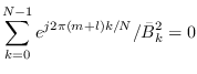 $\displaystyle \sum_{k=0}^{N-1} e^{j 2\pi (m+l) k / N} / \bar{B}_k^2 = 0$
