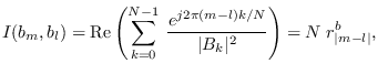 $\displaystyle I(b_m,b_l) = {\rm Re}\left( \sum_{k=0}^{N-1} \; {e^{j 2\pi (m-l) k / N} \over \vert B_k\vert^2} \right)
= N \; r^b_{\vert m-l\vert},$