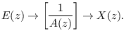 $\displaystyle E(z) \rightarrow \left[ \frac{1}{A(z)} \right] \rightarrow X(z).
$