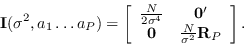 \begin{displaymath}{\bf I}(\sigma^2, a_1 \ldots a_P) =
\left[
\begin{array}{cc}
...
...me  {\bf0} & \frac{N}{\sigma^2} {\bf R}_P
\end{array}\right].\end{displaymath}