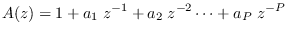 $\displaystyle A(z) = 1 + a_1 \; z^{-1} + a_2 \; z^{-2} \cdots + a_P \; z^{-P}
$