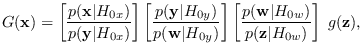 $\displaystyle G({\bf x}) =
\left[ \frac{ p({\bf x}\vert H_{0x})} {p({\bf y}\ver...
... \frac{ p({\bf w}\vert H_{0w})} {p({\bf z}\vert H_{0w})} \right] \; g({\bf z}),$