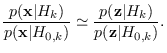 $\displaystyle \frac{p({\bf x}\vert H_k)}{p({\bf x}\vert H_{0,k})}\simeq
\frac{p({\bf z}\vert H_k)}{p({\bf z}\vert H_{0,k})}.
$