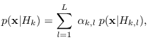 $\displaystyle p({\bf x}\vert H_k) = \sum_{l=1}^L \; \alpha_{k,l} \; p({\bf x}\vert H_{k,l}),$