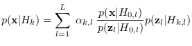$\displaystyle p({\bf x}\vert H_{k}) = \sum_{l=1}^L \; \alpha_{k,l} \; \frac{p({\bf x}\vert H_{0,l})}{p({\bf z}_l\vert H_{0,l})} p({\bf z}_l\vert H_{k,l})$