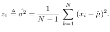$\displaystyle z_1 \stackrel{\mbox{\tiny$\Delta$}}{=}\hat{\sigma^2} = \frac{1}{N-1} \; \sum_{k=1}^N \; (x_i-\hat{\mu})^2.
$