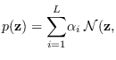 $\displaystyle p({\bf z}) = {\displaystyle \sum_{i=1}^{L}}
\alpha_{i} \; {\cal N}({\bf z},$