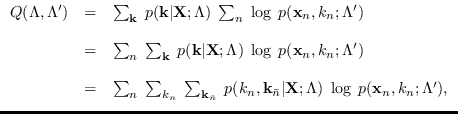 $\displaystyle \begin{array}{rcl}
Q(\Lambda,\Lambda^\prime) &=&
\sum_{{\bf k}}...
... {\bf X}; \Lambda) \;
\log \; p({\bf x}_n, k_n; \Lambda^\prime) ,
\end{array}$