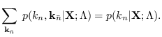 $\displaystyle \sum_{{\bf k}_{\bar{n}}} \; p(k_n, {\bf k}_{\bar{n}} \vert {\bf X}; \Lambda)
= p(k_n \vert {\bf X}; \Lambda).$