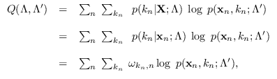 $\displaystyle \begin{array}{rcl}
Q(\Lambda,\Lambda^\prime) &=&
\sum_n \; \sum...
..._n} \;
\omega_{k_n,n} \log \; p({\bf x}_n, k_n; \Lambda^\prime) ,
\end{array}$