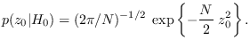 $\displaystyle p(z_0 \vert H_0) = (2\pi/N)^{-1/2} \; \exp\left\{
-\frac{N}{2} \; z_0^2 \right\}.
$