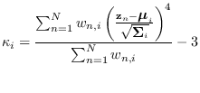 $\displaystyle \kappa_i = \frac{
\sum_{n=1}^N w_{n,i} \left(
\frac{ {\bf z}_n ...
...\sqrt{\mbox{\boldmath$\Sigma$}_i} }
\right)^4
}{
\sum_{n=1}^N w_{n,i}
} - 3
$