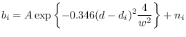 $\displaystyle b_{i} = A \exp\left\{ -0.346 (d-d_{i})^{2}
\frac{4}{w^{2}}\right\}
+ n_{i}
$