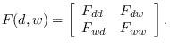 $\displaystyle F(d,w)= \left[ \begin{array}{ll}
F_{dd} & F_{dw}\\
F_{wd} & F_{ww} \\
\end{array} \right].
$
