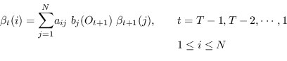 \begin{displaymath}\begin{array}{rcl}
\beta_t(i) =
{\displaystyle \sum_{j=1}^N}
...
...1}(j), && t=T-1,T-2,
\cdots, 1  && 1\leq i \leq N
\end{array}\end{displaymath}