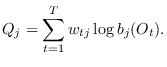 $\displaystyle Q_j = \sum_{t=1}^T w_{tj} \log b_j(O_t).
$