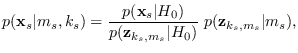 $\displaystyle p({\bf x}_s \vert m_s,k_s) =
\frac{p({\bf x}_s\vert H_0)}{p({\bf z}_{k_s,m_s}\vert H_0)} \; p({\bf z}_{k_s,m_s}\vert m_s),$