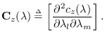 $\displaystyle {\bf C}_z(\lambda) \stackrel{\mbox{\tiny $\Delta$}}{=}\left[ \frac{\partial^2c_z(\lambda)}{\partial \lambda_l \partial \lambda_m}\right].$