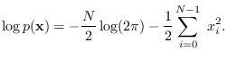 $\displaystyle \log p({\bf x}) = -\frac{N}{2} \log (2\pi) - \frac{1}{2} \sum_{i=0}^{N-1} \; x_i^2.
$