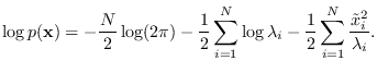 $\displaystyle \log p({\bf x}) = -\frac{N}{2} \log (2\pi) - \frac{1}{2} \sum_{i=1}^N
\log \lambda_i - \frac{1}{2} \sum_{i=1}^N \frac{\tilde{x}_i^2}{\lambda_i}.
$