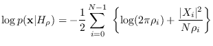 $\displaystyle \log p({\bf x}\vert H_\rho) = - \frac{1}{2} \sum_{i=0}^{N-1} \;
\left\{ \log (2\pi\rho_i) + \frac{\vert X_i\vert^2}{N\rho_i} \right\}$