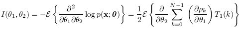 $\displaystyle I(\theta_1,\theta_2) = -{\cal E} \left\{
\frac{\partial^2 }{\par...
...1} \; \left( \frac{\partial \rho_k}{\partial \theta_1}\right)
T_1(k) \right\}
$