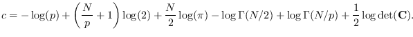 $\displaystyle c = -\log(p) + \left(\frac{N}{p}+1\right) \log(2) + \frac{N}{2}\l...
...pi) - \log\Gamma(N/2)
+ \log\Gamma(N/p) +\frac{1}{2} \log {\rm det}({\bf C}).$