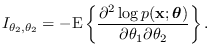 $\displaystyle I_{\theta_2, \theta_2} = - {\rm E}\left\{
\frac{\partial^2 \log p...
...f x};\mbox{\boldmath$\theta$}) }{\partial \theta_1 \partial \theta_2}
\right\}.$