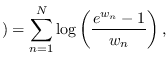 $\displaystyle )=\sum_{n=1}^N \log
\left( \frac{e^{w_n}-1}{w_n}\right),$