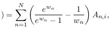 $\displaystyle )=\sum_{n=1}^N
\left( \frac{e^{w_n}}{e^{w_n}-1} - \frac{1}{w_n}\right) A_{n,i},$