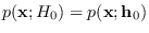 $p({\bf x};H_0) = p({\bf x}; {\bf h}_0)$
