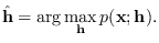 $\displaystyle \hat{{\bf h}} = \arg \max_{{\bf h}} p({\bf x}; {\bf h}).$