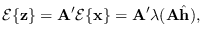 $\displaystyle {\cal E}\{{\bf z}\} = {\bf A}^\prime {\cal E}\{{\bf x}\}
= {\bf A}^\prime \lambda( {\bf A} \hat{{\bf h}}),$
