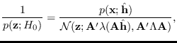 $\displaystyle \frac{1}{p({\bf z}; H_0)} = \frac{p({\bf x}; \hat{{\bf h}})}
{{\c...
...bf A}^\prime \lambda( {\bf A} \hat{{\bf h}}), {\bf A}^\prime \Lambda {\bf A})},$