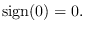 ${\rm sign}(0)=0.$