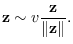 $\displaystyle {\bf z}\sim v \frac{{\bf z}}{\Vert{\bf z}\Vert}.$