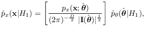 $\displaystyle \hat{p}_x({\bf x}\vert H_1) = \left[{ p_x({\bf x}; \hat{\mbox{\bo...
...ac{1}{2}} }
\right] \; \hat{p}_\theta(\hat{\mbox{\boldmath$\theta$}}\vert H_1),$