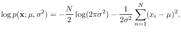 $\displaystyle \log p({\bf x}; \mu,\sigma^2) = -\frac{N}{2} \log (2\pi\sigma^2)
-\frac{1}{2\sigma^2} \sum_{n=1}^N (x_i-\mu)^2 .$