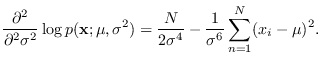 $\displaystyle \frac{\partial^2}{\partial^2 \sigma^2} \log p({\bf x}; \mu,\sigma^2)
= \frac{N}{2\sigma^4} -\frac{1}{\sigma^6} \sum_{n=1}^N (x_i-\mu)^2 .$