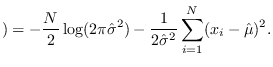 $\displaystyle ) = -\frac{N}{2}\log(2\pi \hat{\sigma}^2)
-\frac{1}{2\hat{\sigma}^2}
\sum_{i=1}^N ( x_i-\hat{\mu})^2 .$
