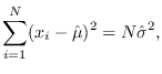 $\displaystyle \sum_{i=1}^N ( x_i-\hat{\mu})^2 = N\hat{\sigma}^2,$