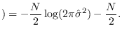 $\displaystyle ) = -\frac{N}{2}\log(2\pi \hat{\sigma}^2) -\frac{N}{2}.$