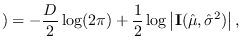 $\displaystyle ) = -\frac{D}{2}\log(2\pi) + \frac{1}{2} \log \left\vert
{\bf I}(\hat{\mu}, \hat{\sigma}^2) \right\vert, $