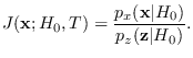 $\displaystyle J({\bf x};H_0,T) = {p_x({\bf x}\vert H_0) \over p_z({\bf z}\vert H_0)}.$