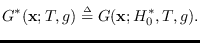 $\displaystyle G^*({\bf x}; T,g) \stackrel{\mbox{\tiny $\Delta$}}{=}G({\bf x}; H^*_0,T,g).$
